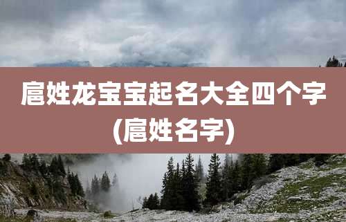 扈姓龙宝宝起名大全四个字(扈姓名字)