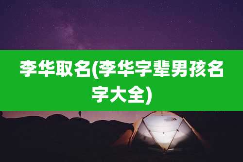 李华取名(李华字辈男孩名字大全)