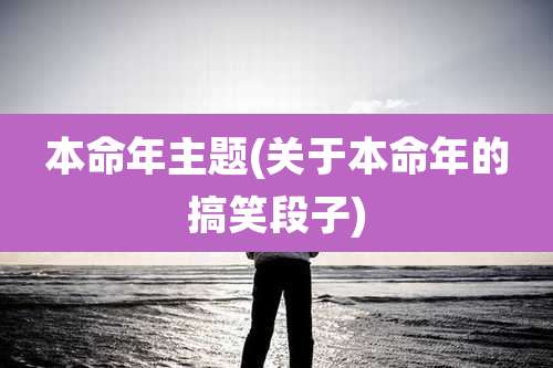 本命年主题(关于本命年的搞笑段子)