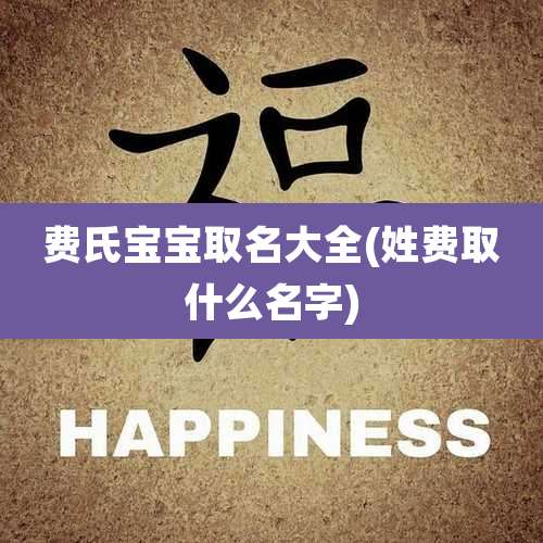 费氏宝宝取名大全(姓费取什么名字)