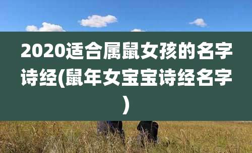 2020适合属鼠女孩的名字诗经(鼠年女宝宝诗经名字)