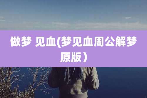 做梦 见血(梦见血周公解梦原版）