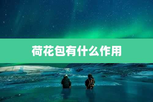 荷花包有什么作用