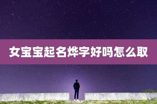 女宝宝起名烨字好吗怎么取