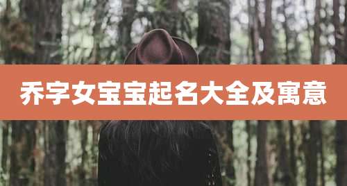 乔字女宝宝起名大全及寓意