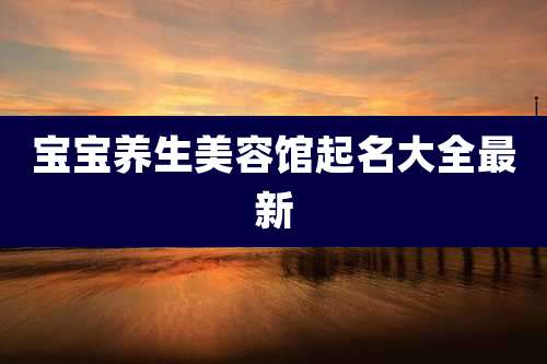 宝宝养生美容馆起名大全最新