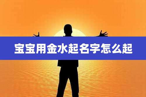 宝宝用金水起名字怎么起