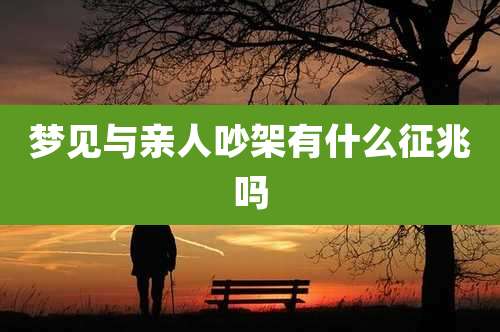 梦见与亲人吵架有什么征兆吗