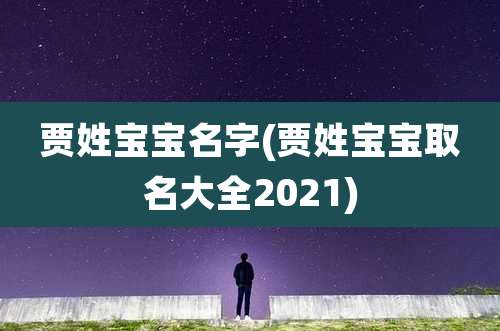 贾姓宝宝名字(贾姓宝宝取名大全2021)