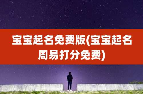 宝宝起名免费版(宝宝起名周易打分免费)