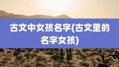 古文中女孩名字(古文里的名字女孩)
