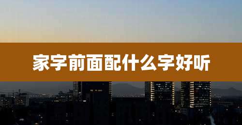 家字前面配什么字好听