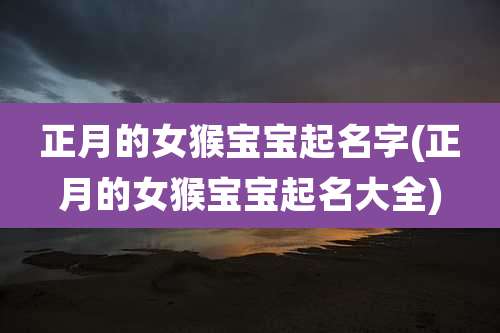 正月的女猴宝宝起名字(正月的女猴宝宝起名大全)