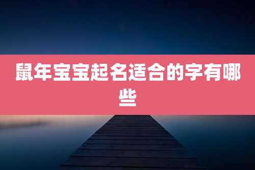 鼠年宝宝起名适合的字有哪些