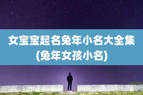 女宝宝起名兔年小名大全集(兔年女孩小名)