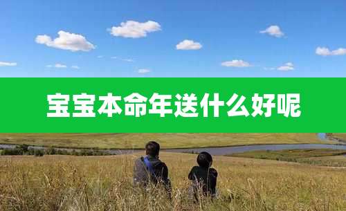 宝宝本命年送什么好呢