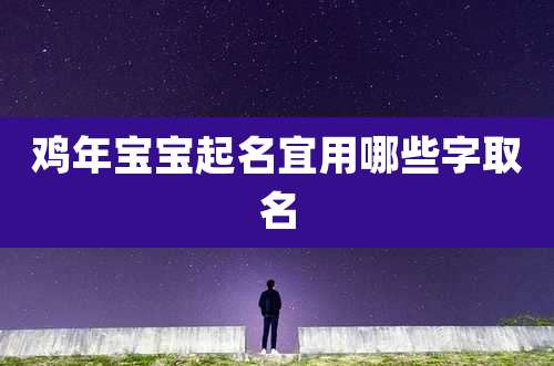 鸡年宝宝起名宜用哪些字取名