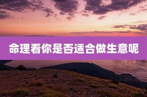 命理看你是否适合做生意呢