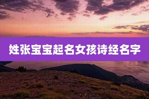 姓张宝宝起名女孩诗经名字