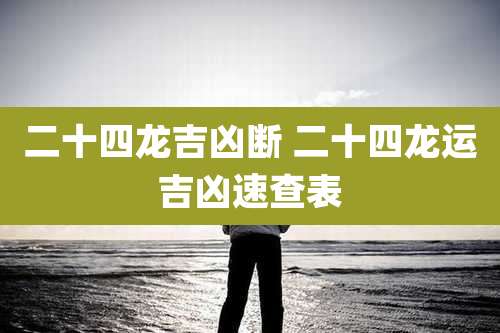 二十四龙吉凶断 二十四龙运吉凶速查表