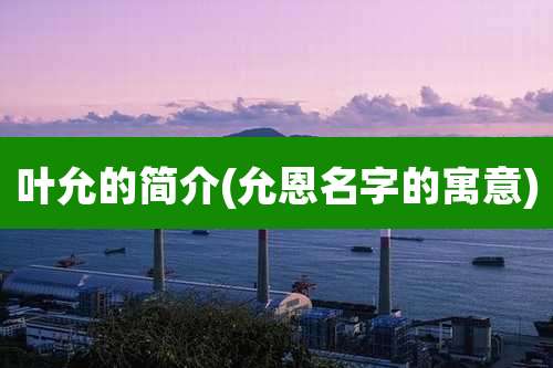 叶允的简介(允恩名字的寓意)