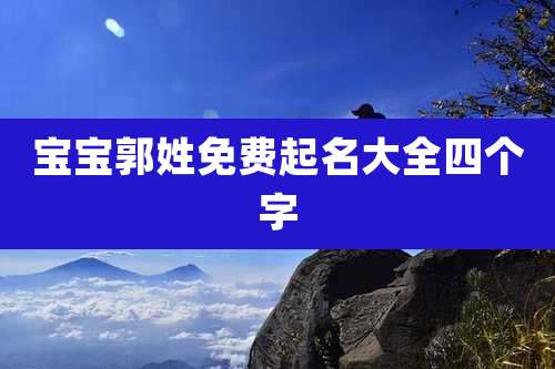 宝宝郭姓免费起名大全四个字
