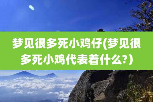 梦见很多死小鸡仔(梦见很多死小鸡代表着什么?）