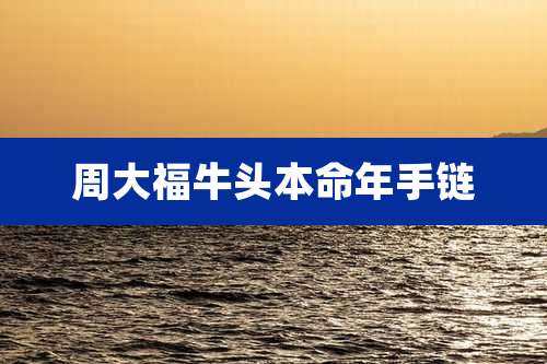 周大福牛头本命年手链