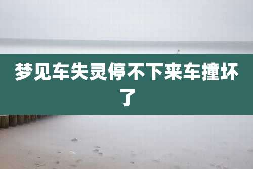 梦见车失灵停不下来车撞坏了