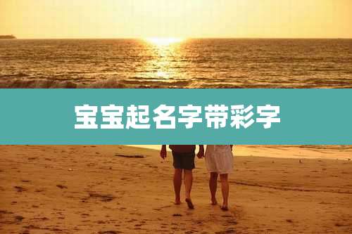 宝宝起名字带彩字