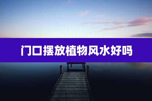 门口摆放植物风水好吗