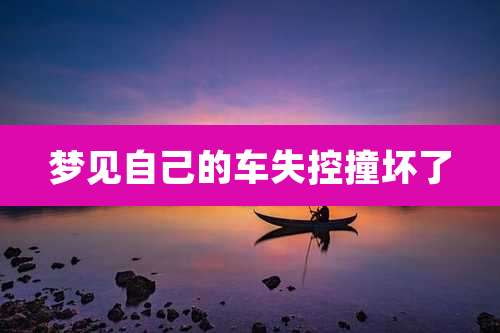 梦见自己的车失控撞坏了