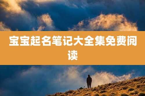 宝宝起名笔记大全集免费阅读