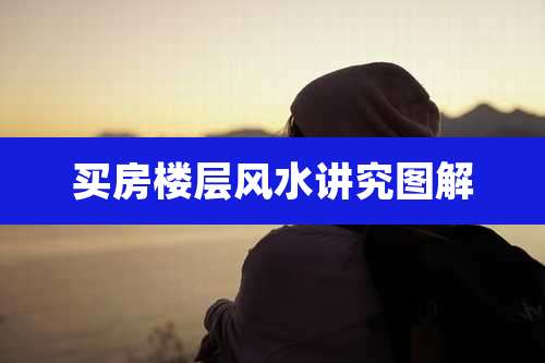 买房楼层风水讲究图解