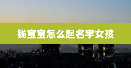 钱宝宝怎么起名字女孩