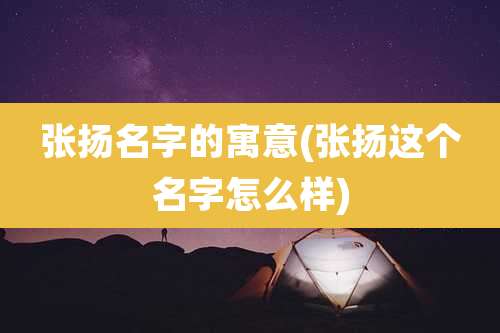 张扬名字的寓意(张扬这个名字怎么样)