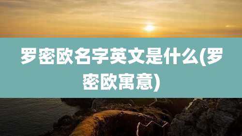 罗密欧名字英文是什么(罗密欧寓意)