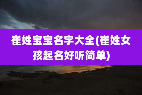 崔姓宝宝名字大全(崔姓女孩起名好听简单)