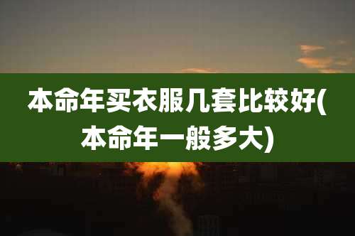 本命年买衣服几套比较好(本命年一般多大)