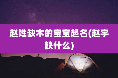 赵姓缺木的宝宝起名(赵字缺什么)