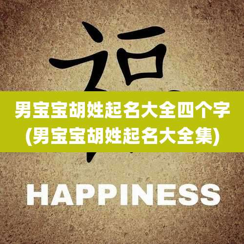 男宝宝胡姓起名大全四个字(男宝宝胡姓起名大全集)