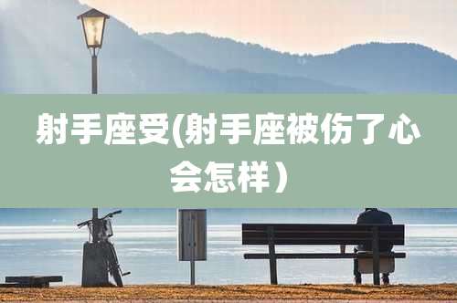 射手座受(射手座被伤了心会怎样)