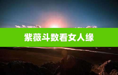 紫薇斗数看女人缘