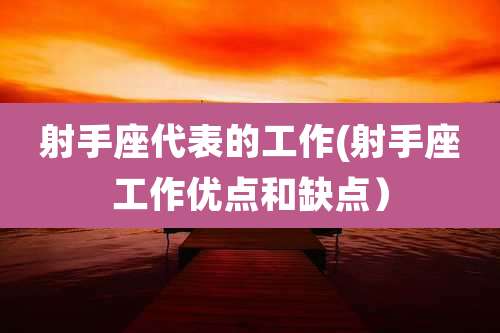 射手座代表的工作(射手座工作优点和缺点)