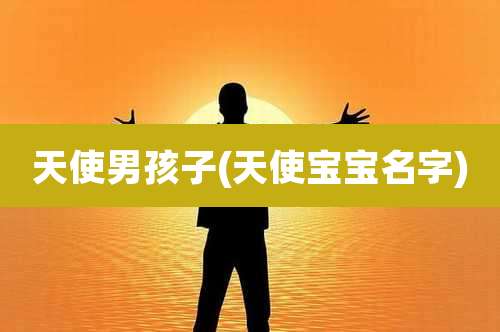 天使男孩子(天使宝宝名字)