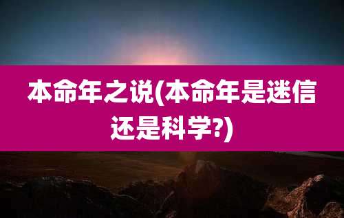 本命年之说(本命年是迷信还是科学?)