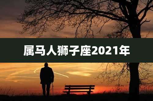 属马人狮子座2021年