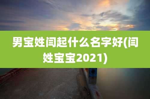 男宝姓闫起什么名字好(闫姓宝宝2021)