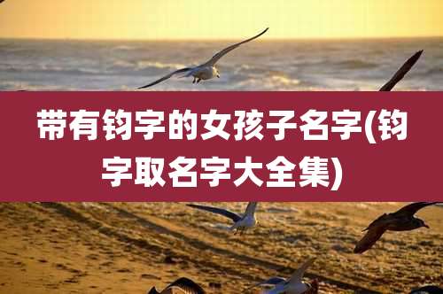 带有钧字的女孩子名字(钧字取名字大全集)