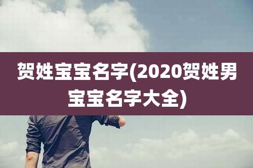 贺姓宝宝名字(2020贺姓男宝宝名字大全)